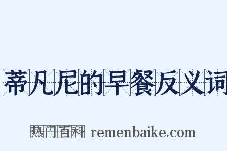 蒂凡尼的早餐反义词是什么意思的图片